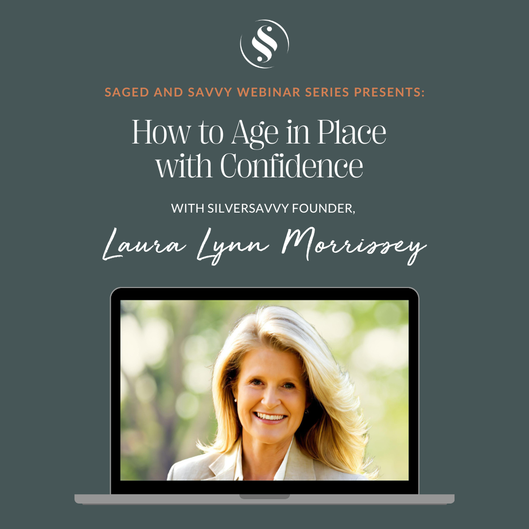 Saged and Savvy Webinar Replay: How to Age in Place with Confidence